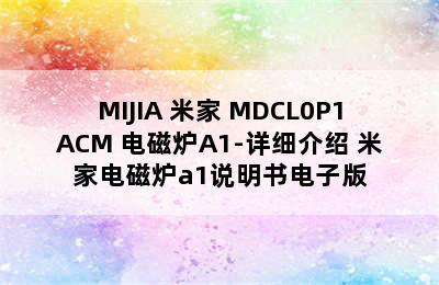 MIJIA 米家 MDCL0P1ACM 电磁炉A1-详细介绍 米家电磁炉a1说明书电子版